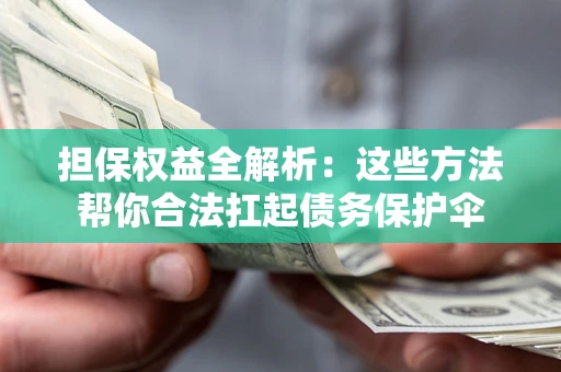 北京担保权益全解析：这些方法帮你合法扛起债务保护伞