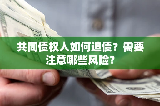 北京共同债权人如何追债？需要注意哪些风险？