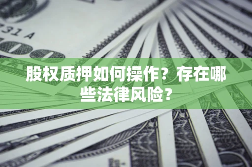 北京股权质押如何操作？存在哪些法律风险？