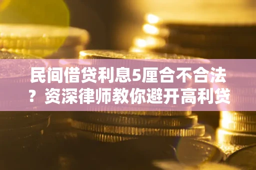 北京民间借贷利息5厘合不合法？资深律师教你避开高利贷陷阱