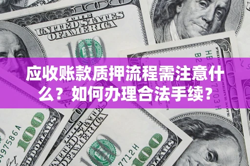 北京应收账款质押流程需注意什么？如何办理合法手续？
