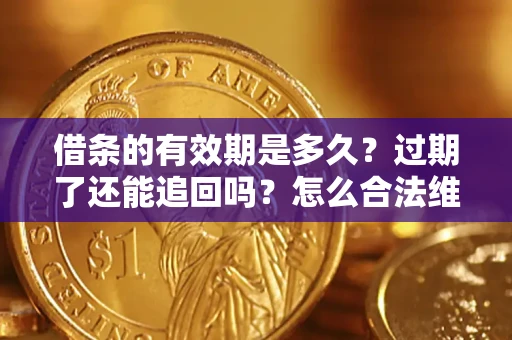 北京借条的有效期是多久？过期了还能追回吗？怎么合法维权？