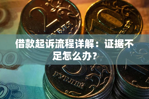 北京借款起诉流程详解：证据不足怎么办？