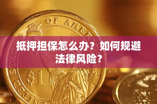 北京抵押担保怎么办？如何规避法律风险？