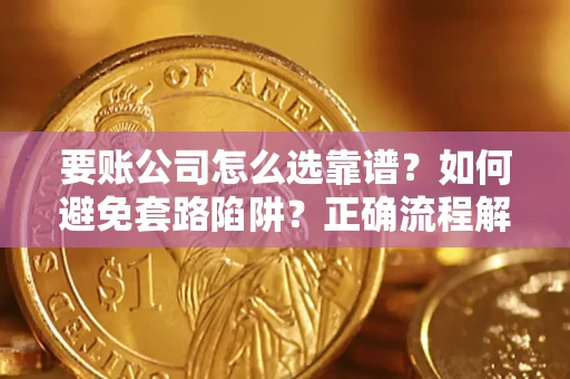 北京要账公司怎么选靠谱？如何避免套路陷阱？正确流程解析