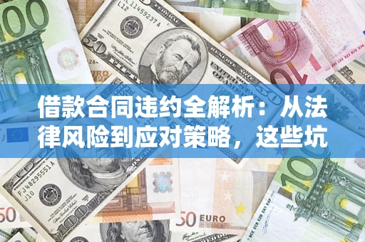 北京借款合同违约全解析：从法律风险到应对策略，这些坑别再踩！