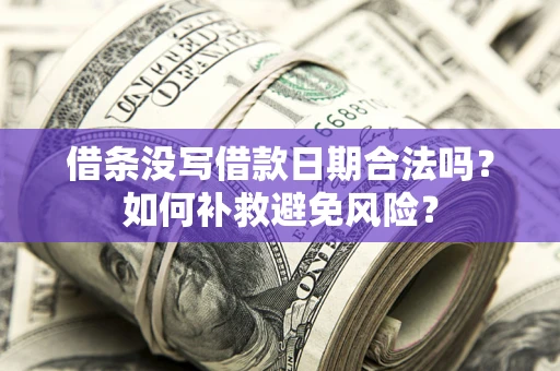 北京借条没写借款日期合法吗？如何补救避免风险？