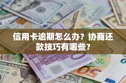 北京信用卡逾期怎么办？协商还款技巧有哪些？