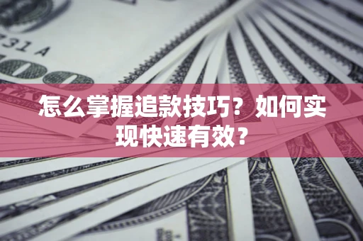 北京怎么掌握追款技巧？如何实现快速有效？