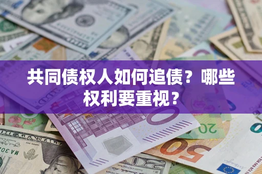 北京共同债权人如何追债？哪些权利要重视？