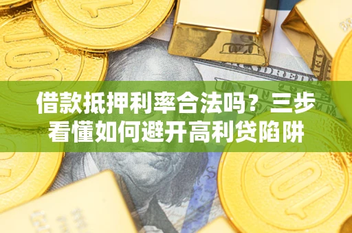 北京借款抵押利率合法吗？三步看懂如何避开高利贷陷阱