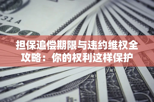 北京担保追偿期限与违约维权全攻略：你的权利这样保护