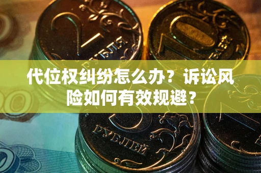 北京代位权纠纷怎么办？诉讼风险如何有效规避？