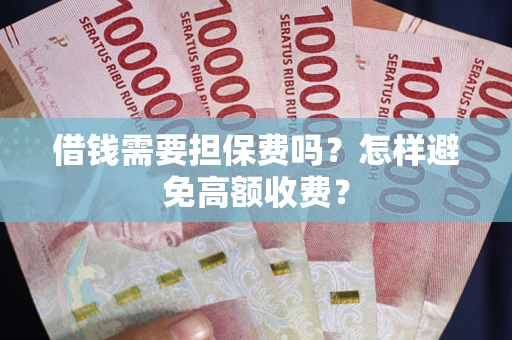 北京借钱需要担保费吗？怎样避免高额收费？