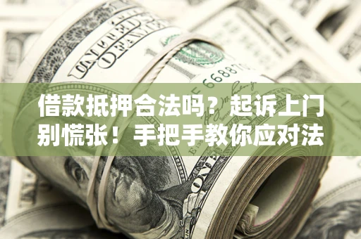 北京借款抵押合法吗？起诉上门别慌张！手把手教你应对法律程序