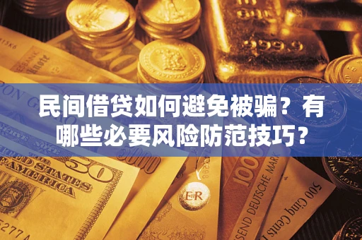北京民间借贷如何避免被骗？有哪些必要风险防范技巧？