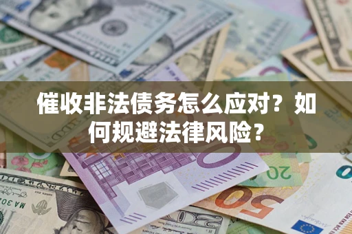 北京催收非法债务怎么应对？如何规避法律风险？