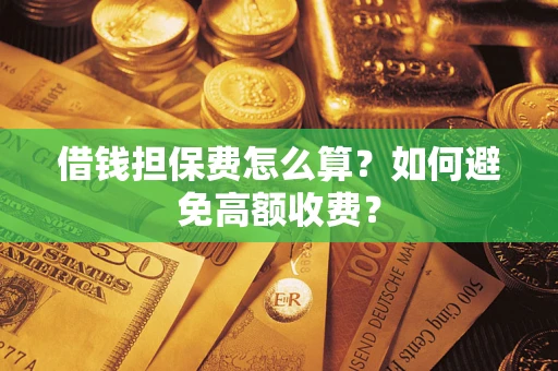 北京借钱担保费怎么算？如何避免高额收费？