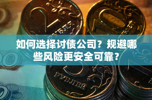 北京如何选择讨债公司？规避哪些风险更安全可靠？