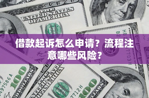北京借款起诉怎么申请？流程注意哪些风险？