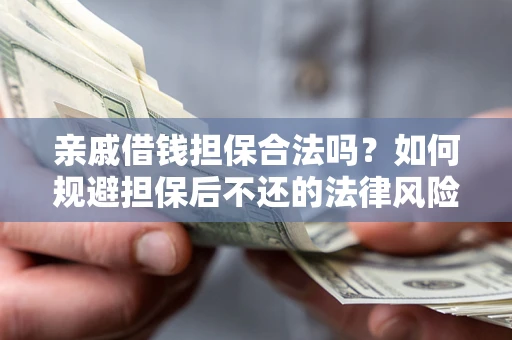 北京亲戚借钱担保合法吗？如何规避担保后不还的法律风险？