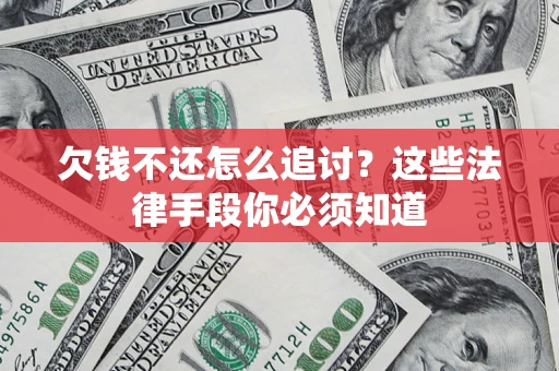 北京欠钱不还怎么追讨？这些法律手段你必须知道
