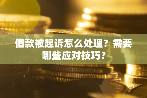 北京借款被起诉怎么处理？需要哪些应对技巧？
