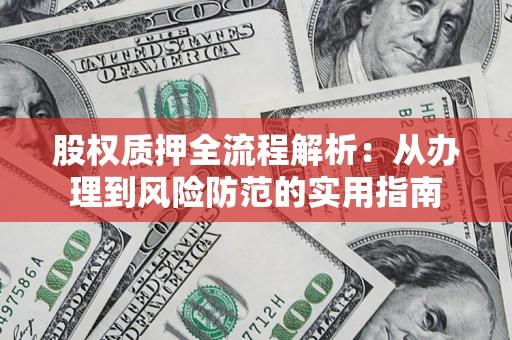 北京股权质押全流程解析：从办理到风险防范的实用指南