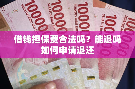 北京借钱担保费合法吗？能退吗如何申请退还