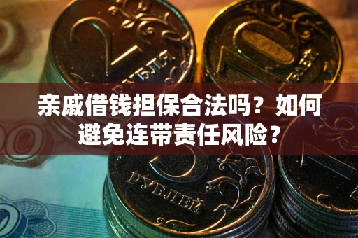 北京亲戚借钱担保合法吗？如何避免连带责任风险？