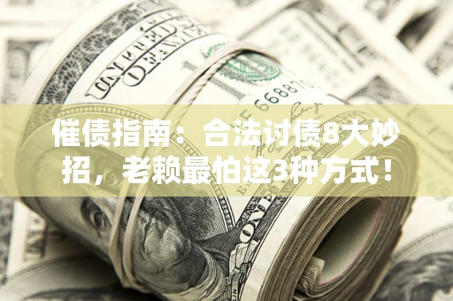 北京催债指南：合法讨债8大妙招，老赖最怕这3种方式！