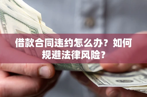 北京借款合同违约怎么办？如何规避法律风险？