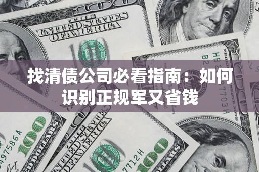 北京找清债公司必看指南：如何识别正规军又省钱