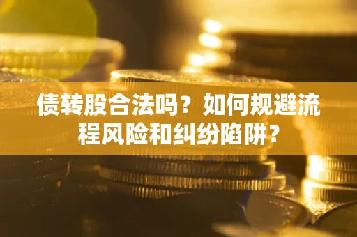北京债转股合法吗？如何规避流程风险和纠纷陷阱？