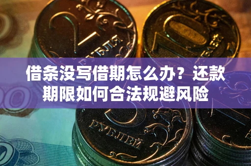 北京借条没写借期怎么办？还款期限如何合法规避风险
