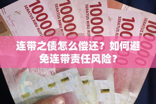 北京连带之债怎么偿还？如何避免连带责任风险？